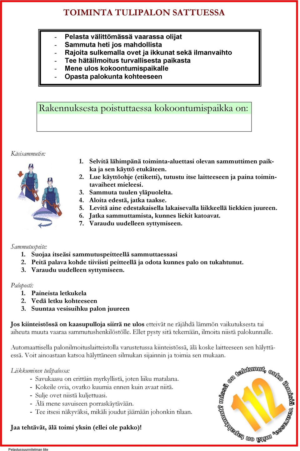 Selvitä lähimpänä toiminta-aluettasi olevan sammuttimen paikka ja sen käyttö etukäteen. 2. Lue käyttöohje (etiketti), tutustu itse laitteeseen ja paina toimintavaiheet mieleesi. 3.