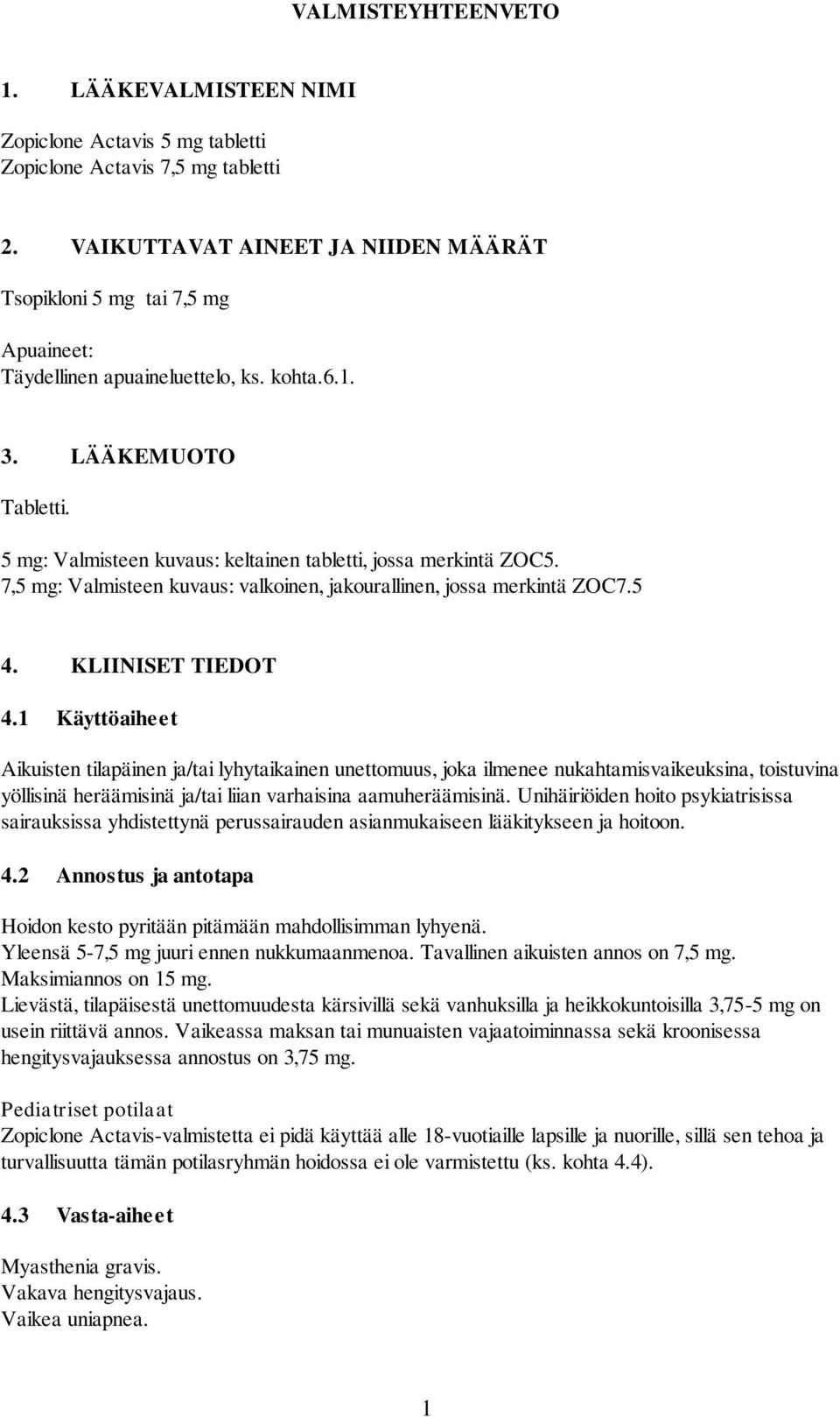 5 mg: Valmisteen kuvaus: keltainen tabletti, jossa merkintä ZOC5. 7,5 mg: Valmisteen kuvaus: valkoinen, jakourallinen, jossa merkintä ZOC7.5 4. KLIINISET TIEDOT 4.