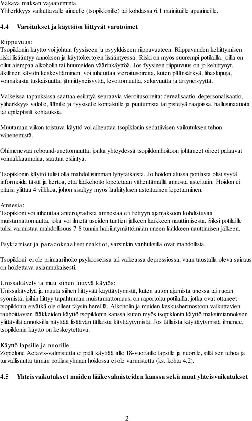 Riippuvuuden kehittymisen riski lisääntyy annoksen ja käyttökertojen lisääntyessä. Riski on myös suurempi potilailla, joilla on ollut aiempaa alkoholin tai huumeiden väärinkäyttöä.