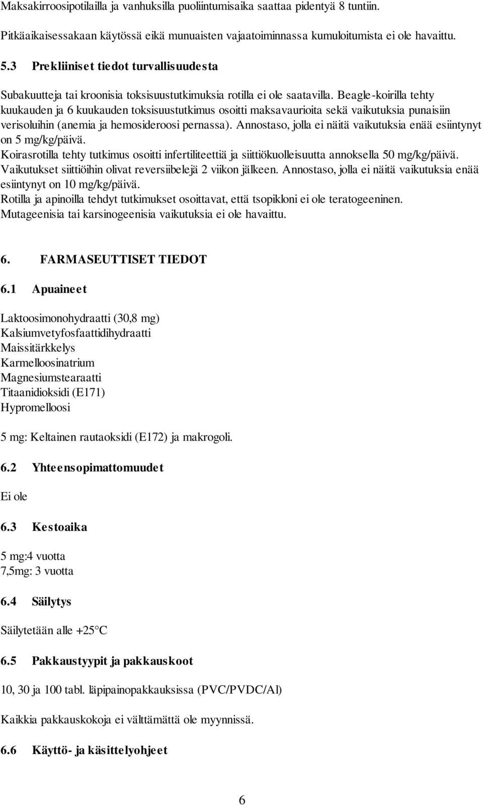 Beagle-koirilla tehty kuukauden ja 6 kuukauden toksisuustutkimus osoitti maksavaurioita sekä vaikutuksia punaisiin verisoluihin (anemia ja hemosideroosi pernassa).