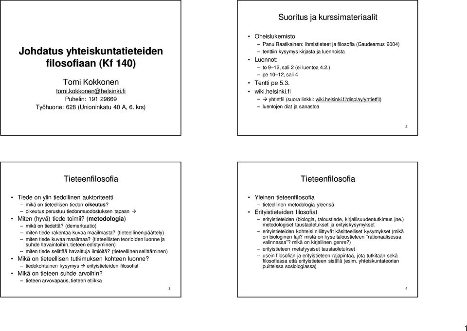 wiki.helsinki.fi yhtietfil (suora linkki: wiki.helsinki.fi/display/yhtietfil) luentojen diat ja sanastoa 2 Tieteenfilosofia Tieteenfilosofia Tiede on ylin tiedollinen auktoriteetti mikä on tieteellisen tiedon oikeutus?