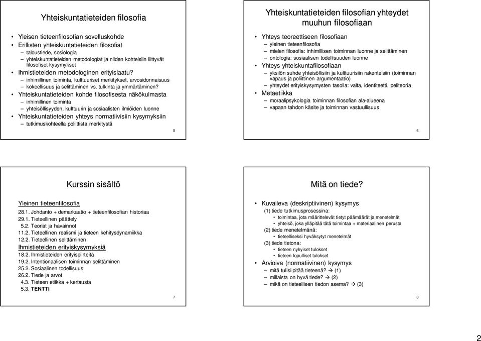 Yhteiskuntatieteiden kohde filosofisesta näkökulmasta inhimillinen toiminta yhteisöllisyyden, kulttuurin ja sosiaalisten ilmiöiden luonne Yhteiskuntatieteiden yhteys normatiivisiin kysymyksiin