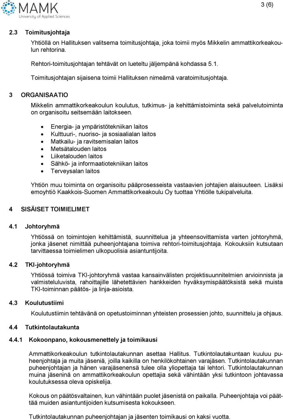 3 ORGANISAATIO Mikkelin ammattikorkeakoulun koulutus, tutkimus- ja kehittämistoiminta sekä palvelutoiminta on organisoitu seitsemään laitokseen.