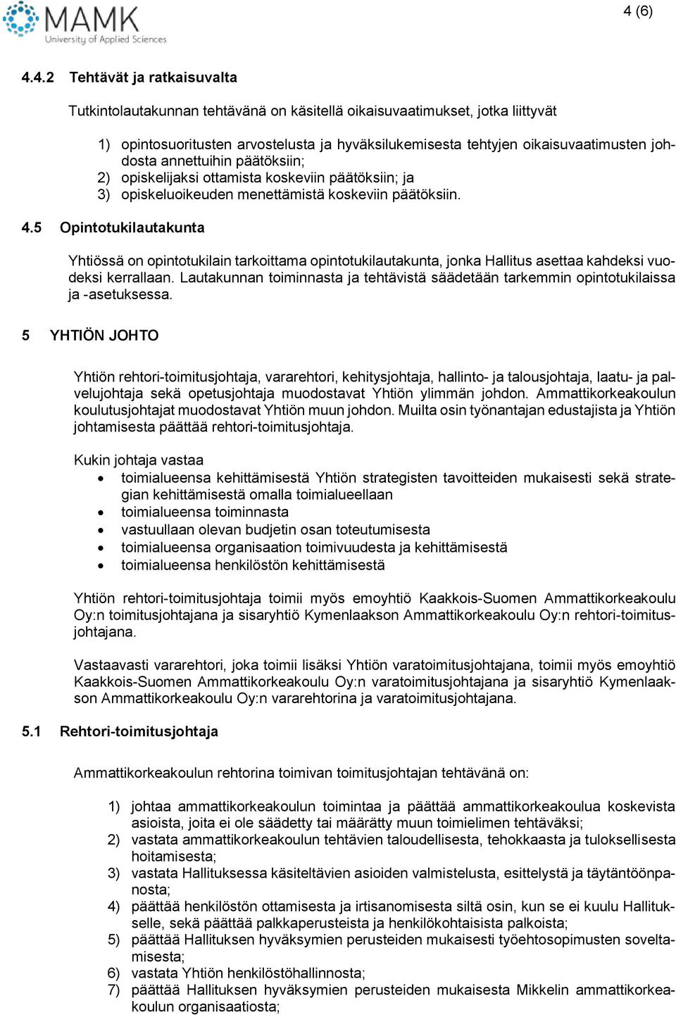 5 Opintotukilautakunta Yhtiössä on opintotukilain tarkoittama opintotukilautakunta, jonka Hallitus asettaa kahdeksi vuodeksi kerrallaan.