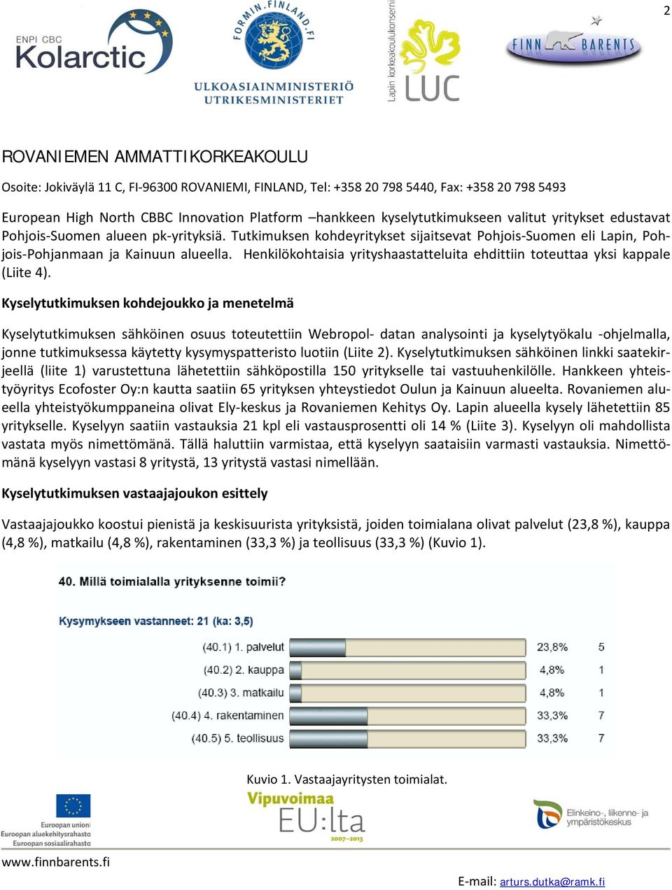 Kyselytutkimuksen kohdejoukko ja menetelmä Kyselytutkimuksen sähköinen osuus toteutettiin Webropol- datan analysointi ja kyselytyökalu -ohjelmalla, jonne tutkimuksessa käytetty kysymyspatteristo