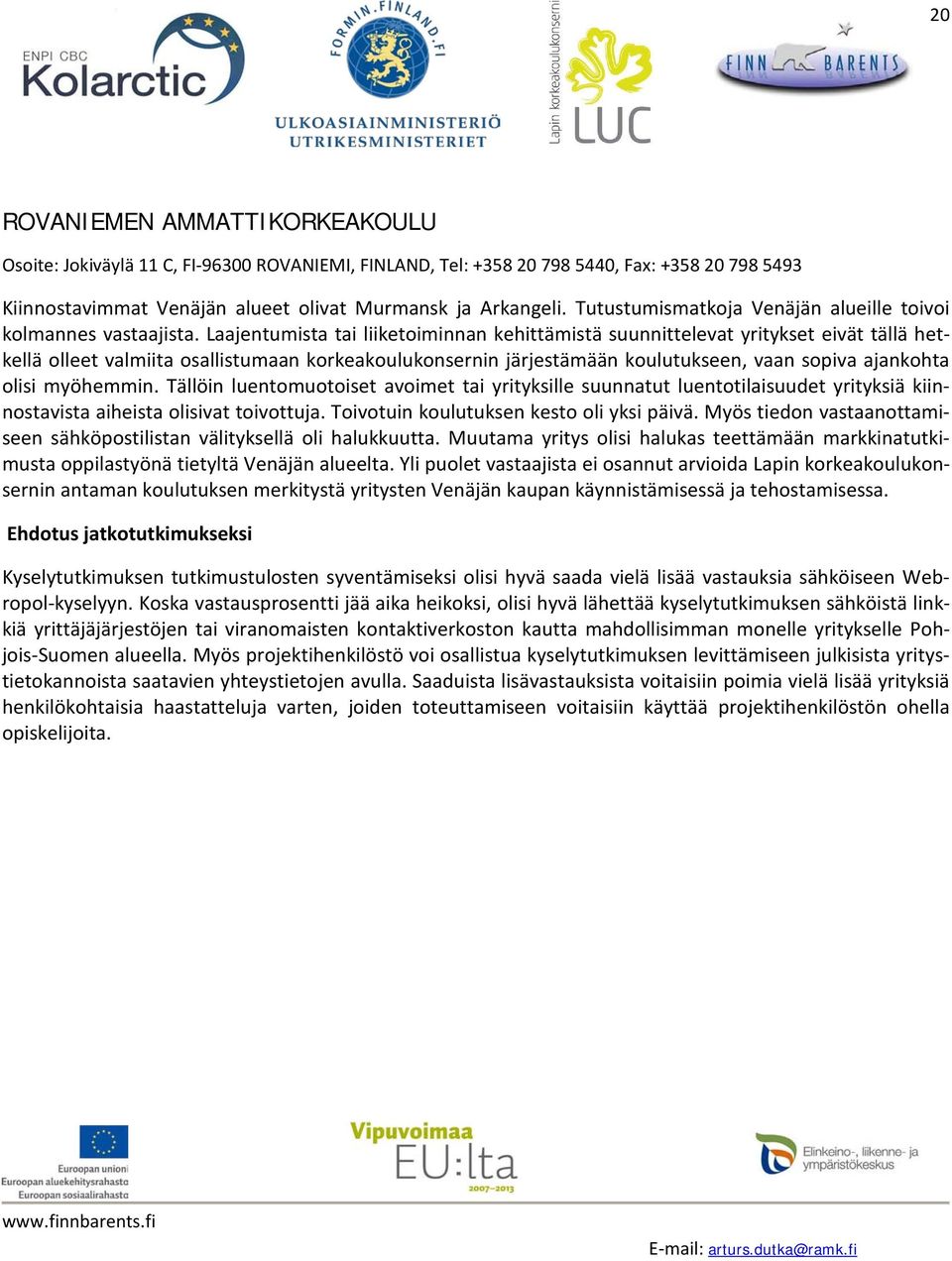 myöhemmin. Tällöin luentomuotoiset avoimet tai yrityksille suunnatut luentotilaisuudet yrityksiä kiinnostavista aiheista olisivat toivottuja. Toivotuin koulutuksen kesto oli yksi päivä.