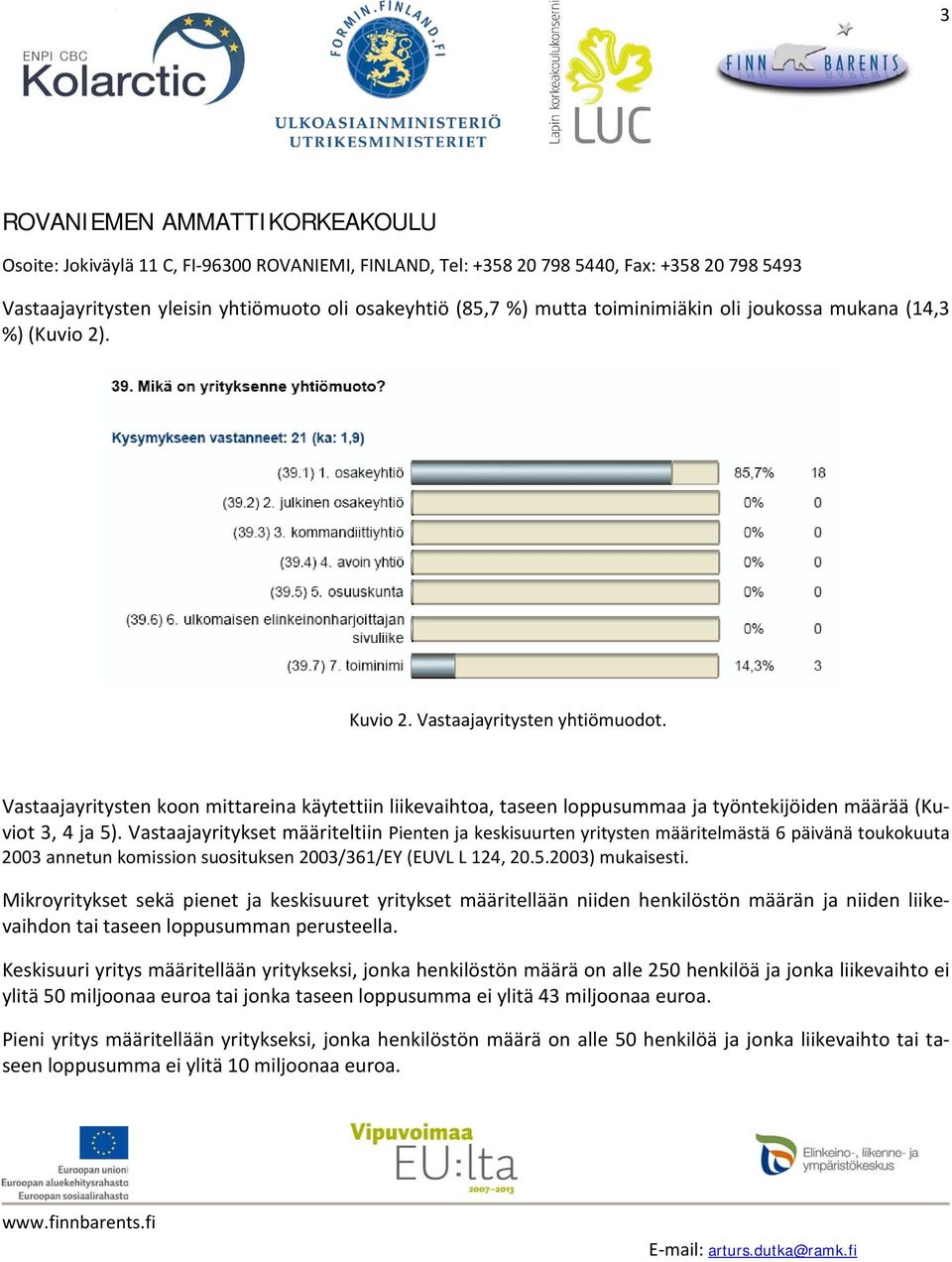 Vastaajayritykset määriteltiin Pienten ja keskisuurten yritysten määritelmästä 6 päivänä toukokuuta 2003 annetun komission suosituksen 2003/361/EY (EUVL L 124, 20.5.2003) mukaisesti.