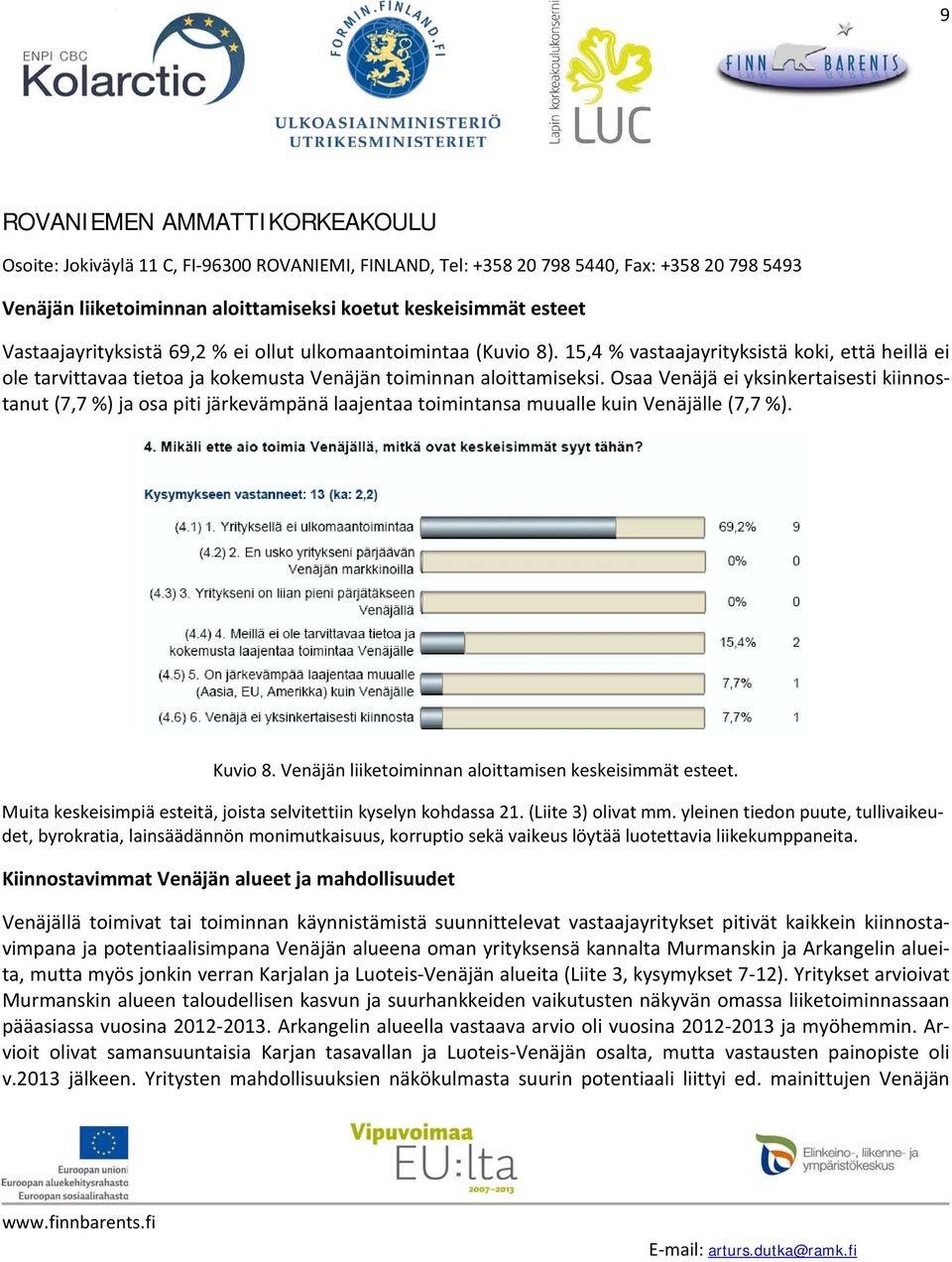 Osaa Venäjä ei yksinkertaisesti kiinnostanut (7,7 %) ja osa piti järkevämpänä laajentaa toimintansa muualle kuin Venäjälle (7,7 %). Kuvio 8. Venäjän liiketoiminnan aloittamisen keskeisimmät esteet.
