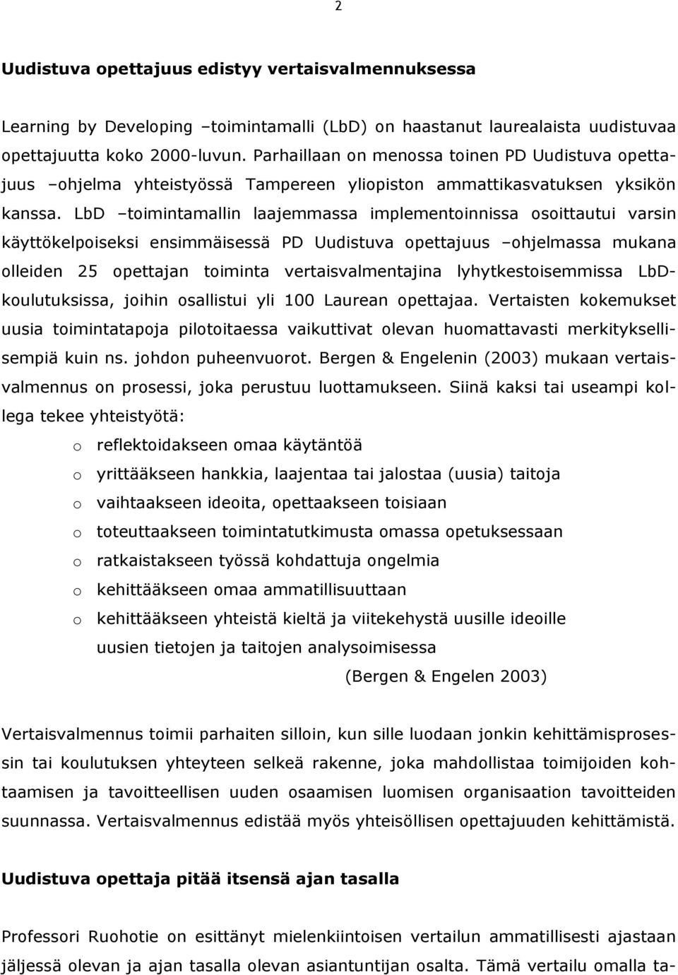 LbD toimintamallin laajemmassa implementoinnissa osoittautui varsin käyttökelpoiseksi ensimmäisessä PD Uudistuva opettajuus ohjelmassa mukana olleiden 25 opettajan toiminta vertaisvalmentajina