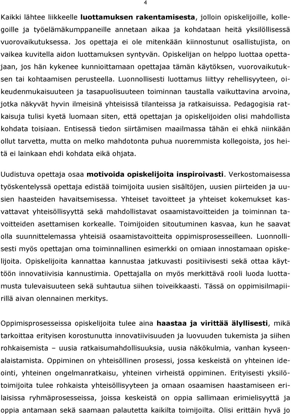 Opiskelijan on helppo luottaa opettajaan, jos hän kykenee kunnioittamaan opettajaa tämän käytöksen, vuorovaikutuksen tai kohtaamisen perusteella.