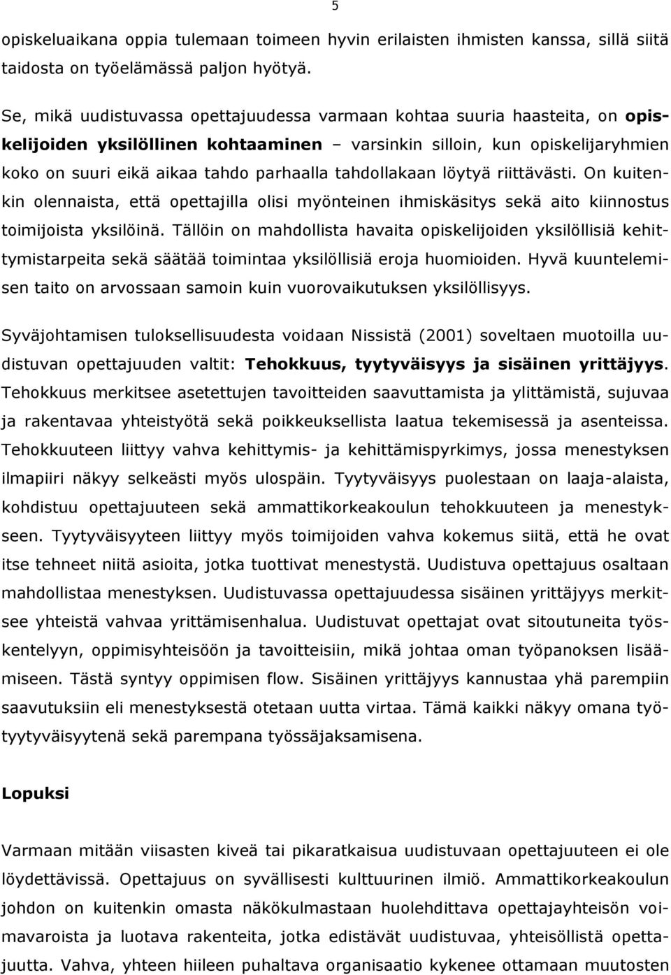 tahdollakaan löytyä riittävästi. On kuitenkin olennaista, että opettajilla olisi myönteinen ihmiskäsitys sekä aito kiinnostus toimijoista yksilöinä.