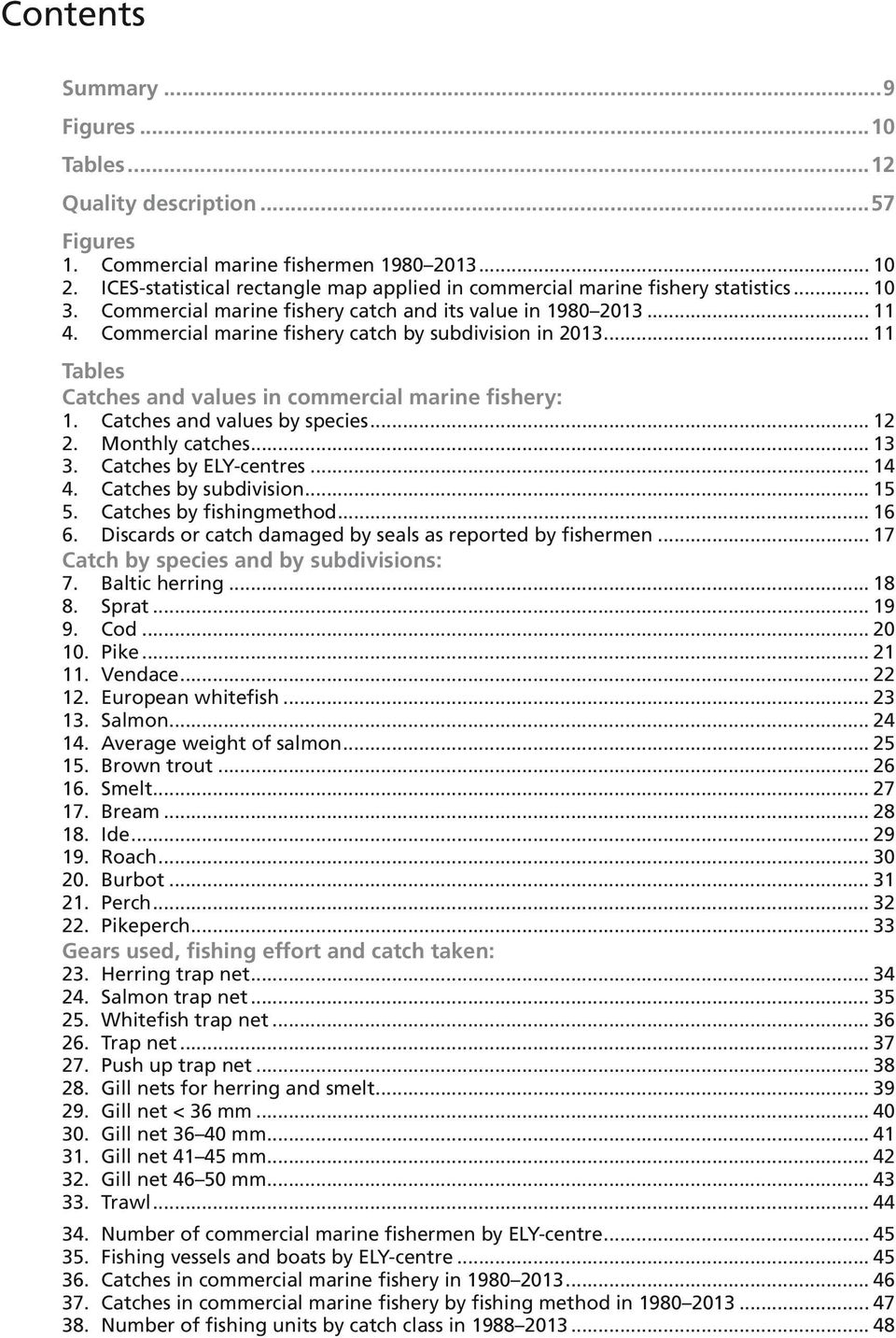 Commercial marine fishery catch by subdivision in 2013... 11 Tables Catches and values in commercial marine fishery: 1. Catches and values by species... 12 2. Monthly catches... 13 3.