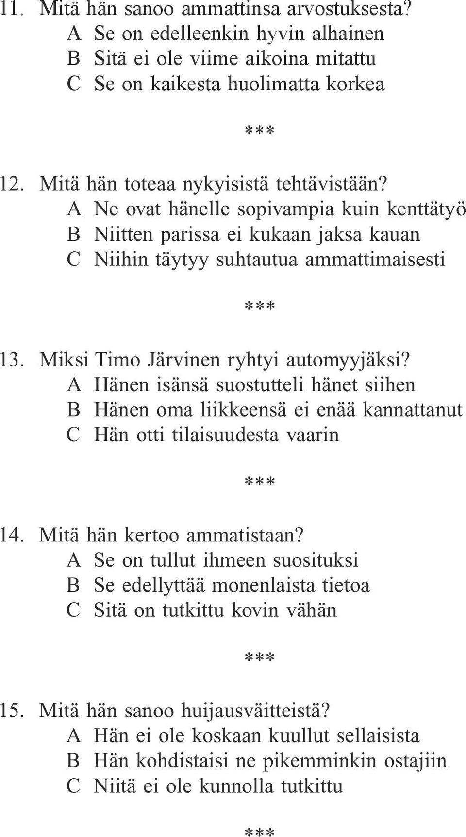 Miksi Timo Järvinen ryhtyi automyyjäksi? A Hänen isänsä suostutteli hänet siihen B Hänen oma liikkeensä ei enää kannattanut C Hän otti tilaisuudesta vaarin 14. Mitä hän kertoo ammatistaan?