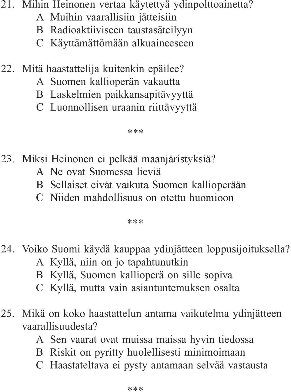 A Ne ovat Suomessa lieviä B Sellaiset eivät vaikuta Suomen kallioperään C Niiden mahdollisuus on otettu huomioon 24. Voiko Suomi käydä kauppaa ydinjätteen loppusijoituksella?