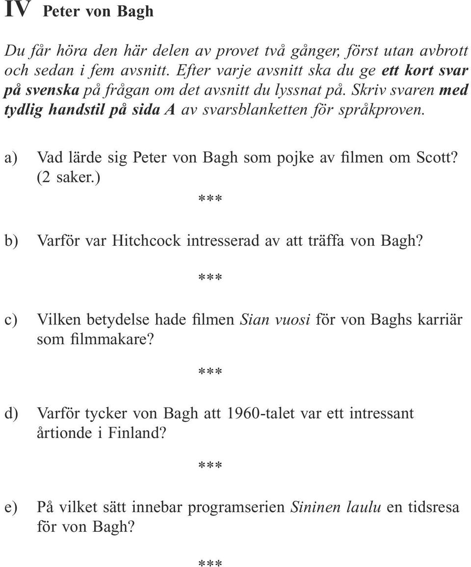 Skriv svaren med tydlig handstil på sida A av svarsblanketten för språkproven. a) Vad lärde sig Peter von Bagh som pojke av filmen om Scott? (2 saker.