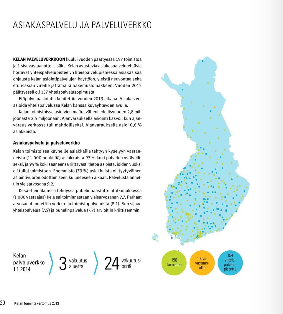 Vuoden 2013 päättyessä oli 157 yhteispalvelusopimusta. Etäpalveluasiointia kehitettiin vuoden 2013 aikana. Asiakas voi asioida yhteispalvelussa Kelan kanssa kuvayhteyden avulla.