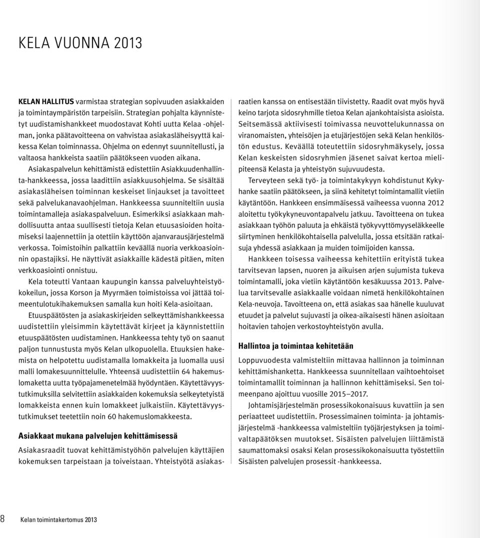 Ohjelma on edennyt suunnitellusti, ja valtaosa hankkeista saatiin päätökseen vuoden aikana. Asiakaspalvelun kehittämistä edistettiin Asiakkuudenhallinta-hankkeessa, jossa laadittiin asiakkuusohjelma.