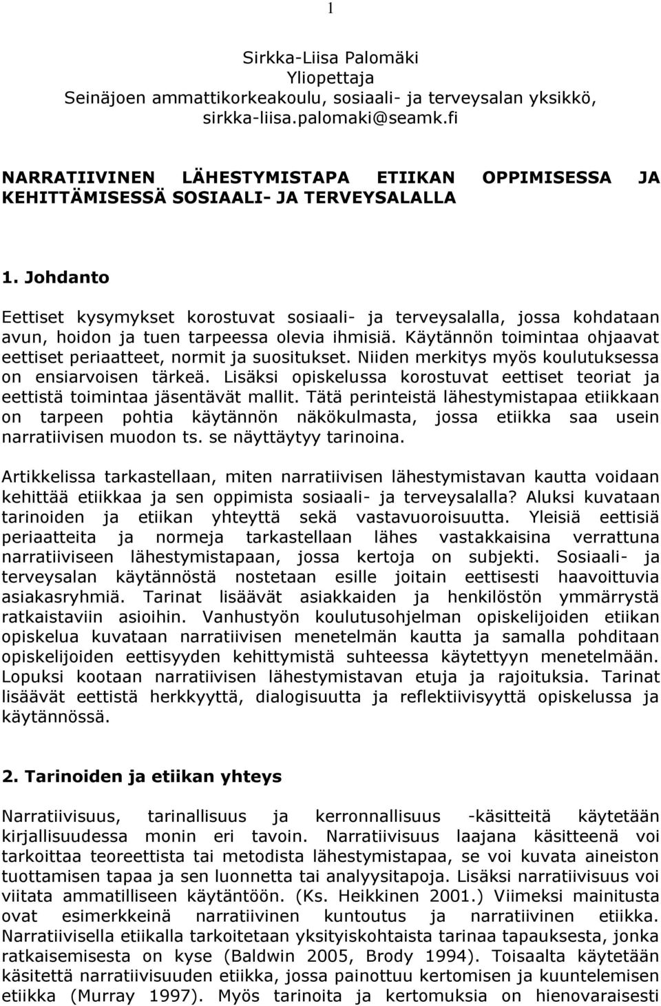 Johdanto Eettiset kysymykset korostuvat sosiaali- ja terveysalalla, jossa kohdataan avun, hoidon ja tuen tarpeessa olevia ihmisiä.