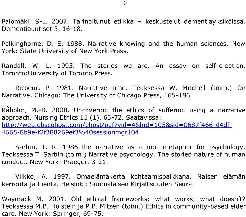 Mitchell (toim.) On Narrative. Chicago: The University of Chicago Press, 165-186. Råholm, M.-B. 2008. Uncovering the ethics of suffering using a narrative approach. Nursing Ethics 15 (1), 63-72.