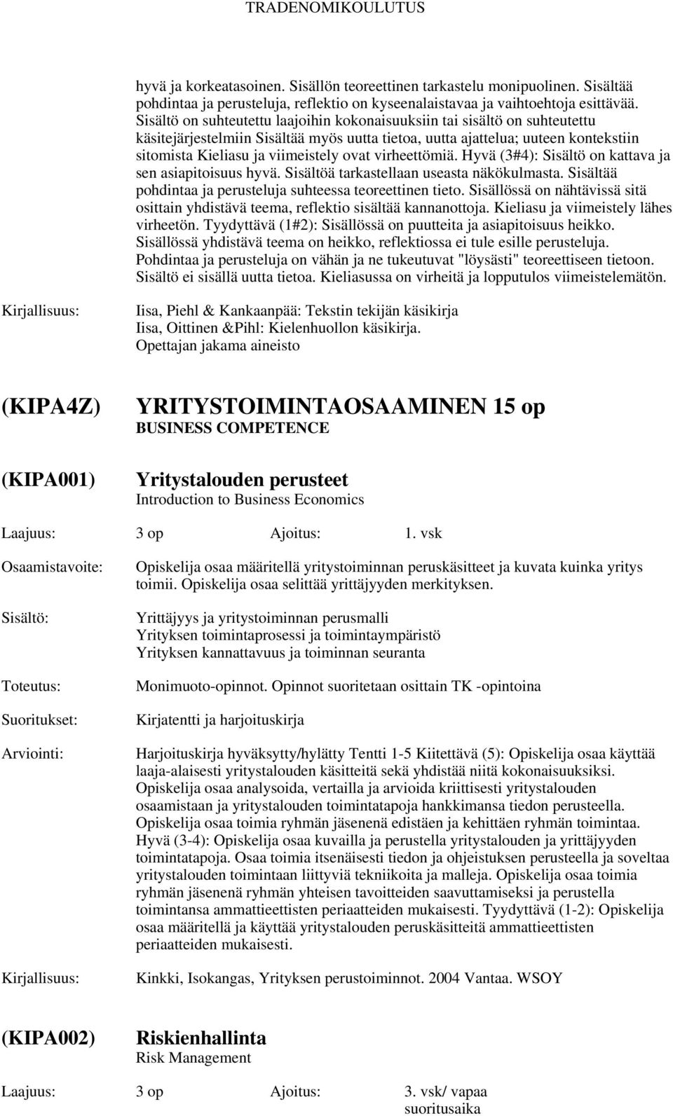 virheettömiä. Hyvä (3#4): Sisältö on kattava ja sen asiapitoisuus hyvä. Sisältöä tarkastellaan useasta näkökulmasta. Sisältää pohdintaa ja perusteluja suhteessa teoreettinen tieto.