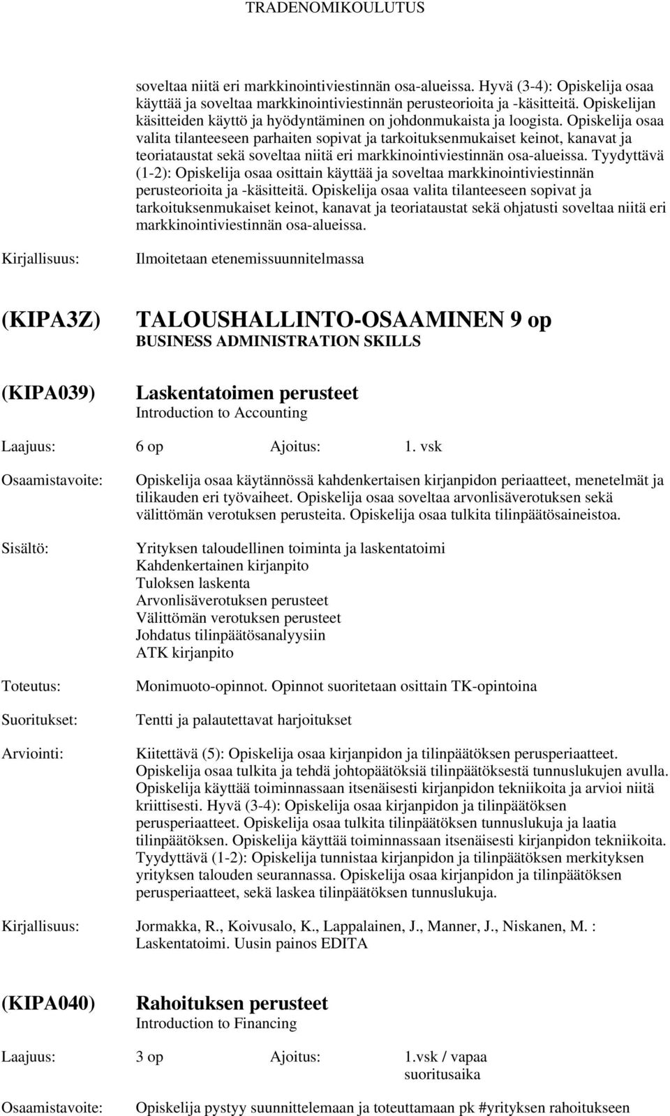 Opiskelija osaa valita tilanteeseen parhaiten sopivat ja tarkoituksenmukaiset keinot, kanavat ja teoriataustat sekä soveltaa niitä eri markkinointiviestinnän osa-alueissa.