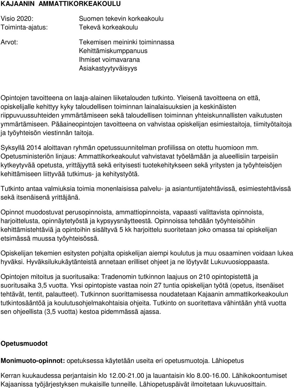 Yleisenä tavoitteena on että, opiskelijalle kehittyy kyky taloudellisen toiminnan lainalaisuuksien ja keskinäisten riippuvuussuhteiden ymmärtämiseen sekä taloudellisen toiminnan yhteiskunnallisten