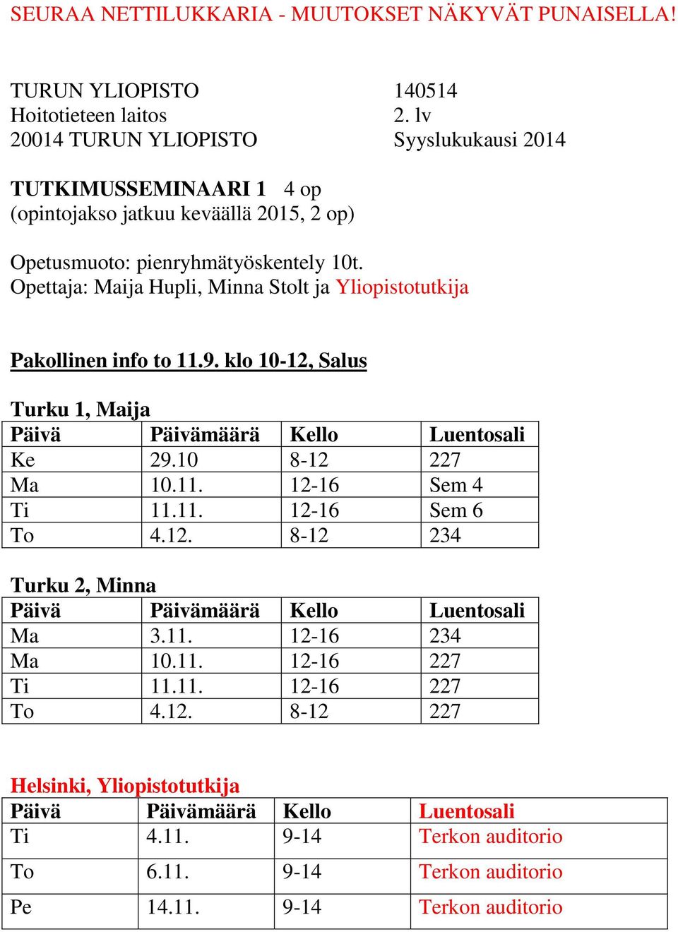 10 8-12 227 Ma 10.11. 12-16 Sem 4 Ti 11.11. 12-16 Sem 6 To 4.12. 8-12 234 Turku 2, Minna Ma 3.11. 12-16 234 Ma 10.11. 12-16 227 Ti 11.