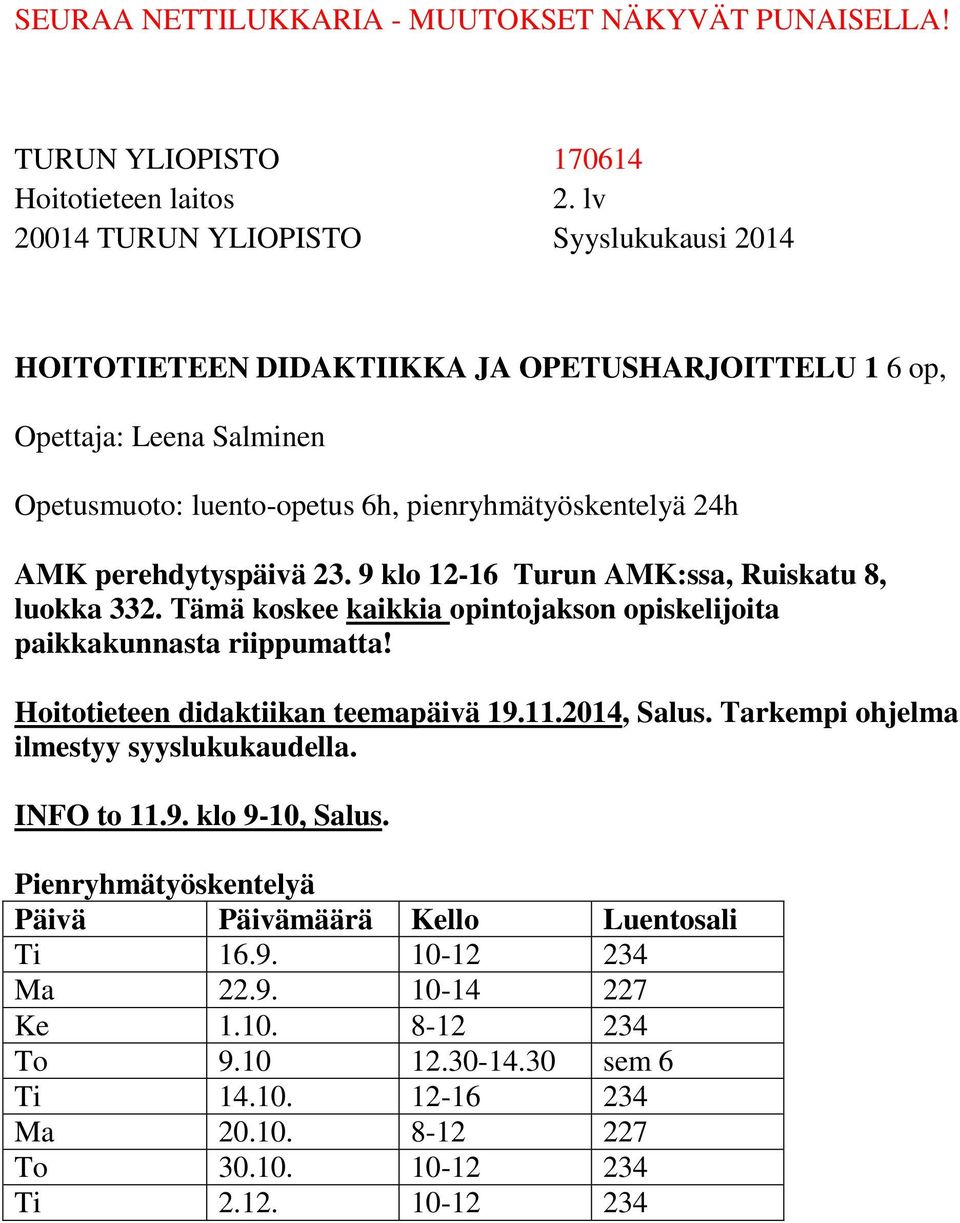 Hoitotieteen didaktiikan teemapäivä 19.11.2014, Salus. Tarkempi ohjelma ilmestyy syyslukukaudella. INFO to 11.9. klo 9-10, Salus.