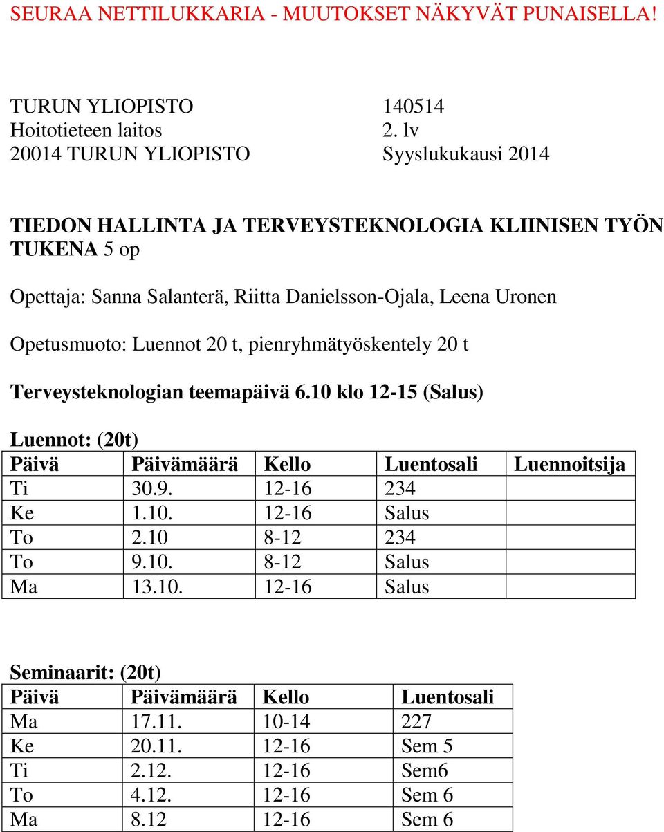 10 klo 12-15 (Salus) Luennot: (20t) Luennoitsija Ti 30.9. 12-16 234 Ke 1.10. 12-16 Salus To 2.10 8-12 234 To 9.10. 8-12 Salus Ma 13.