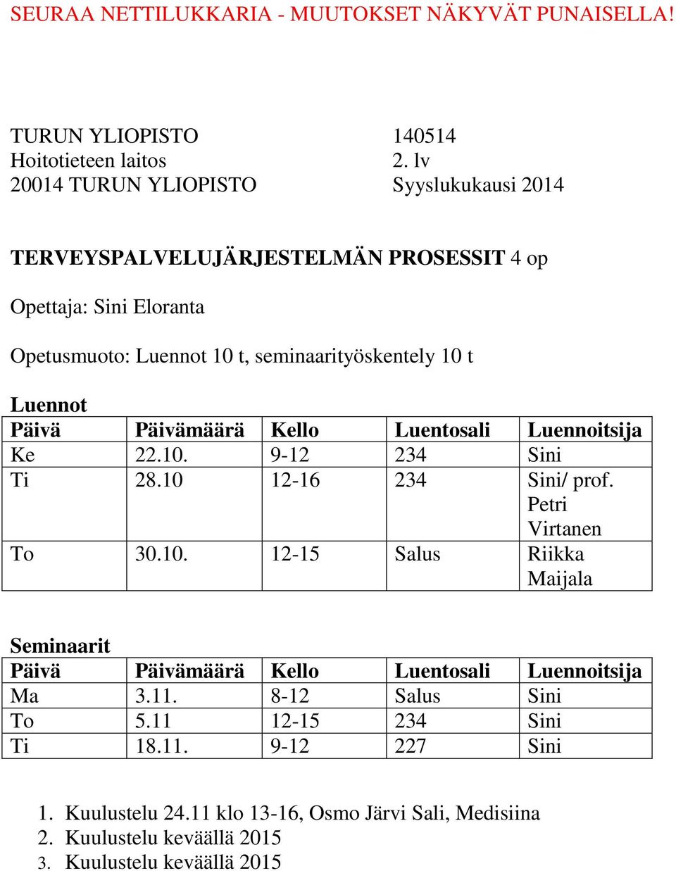 11. 8-12 Salus Sini To 5.11 12-15 234 Sini Ti 18.11. 9-12 227 Sini 1. Kuulustelu 24.