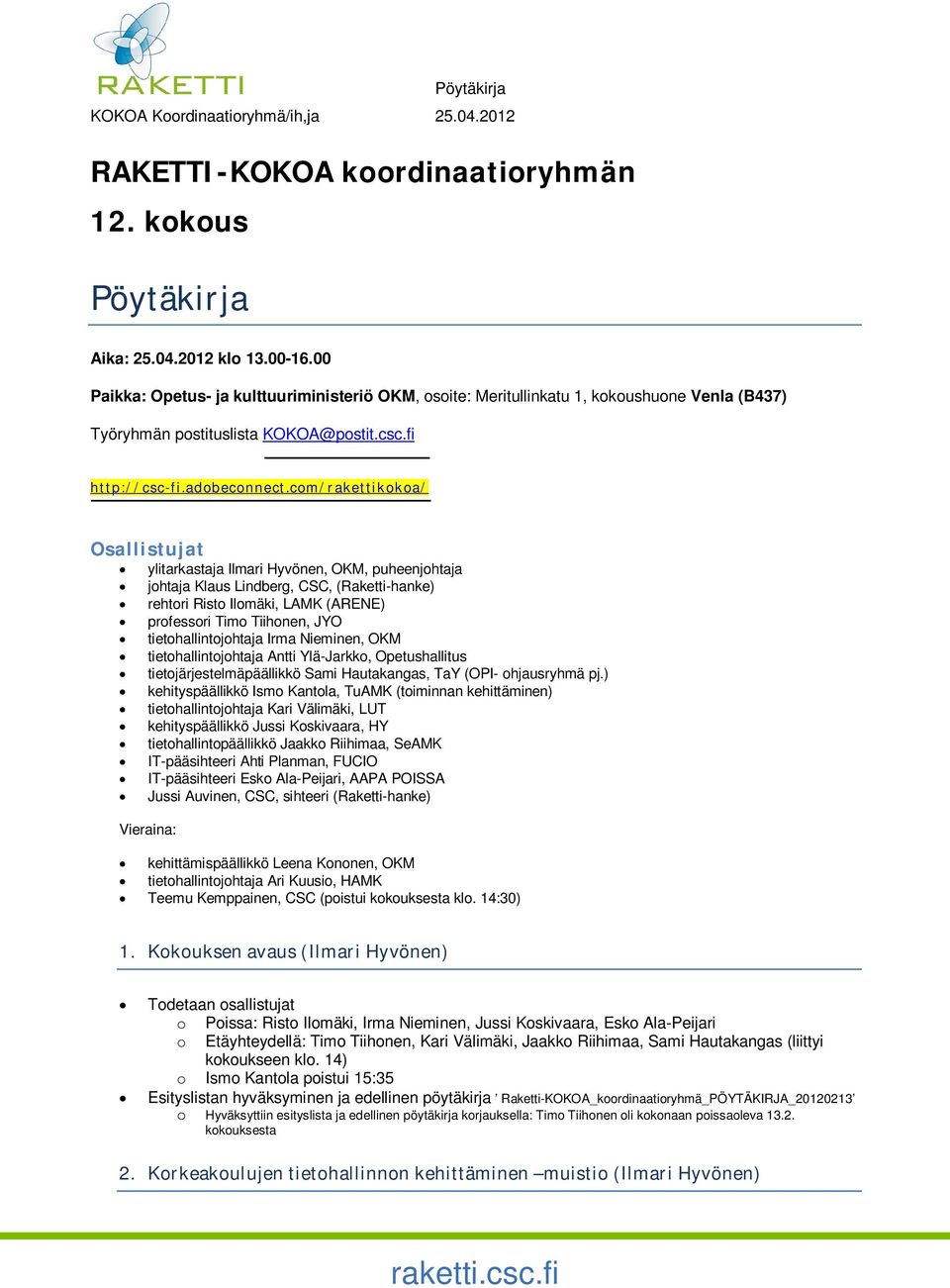 com/rakettikokoa/ Osallistujat ylitarkastaja Ilmari Hyvönen, OKM, puheenjohtaja johtaja Klaus Lindberg, CSC, (Raketti-hanke) rehtori Risto Ilomäki, LAMK (ARENE) professori Timo Tiihonen, JYO