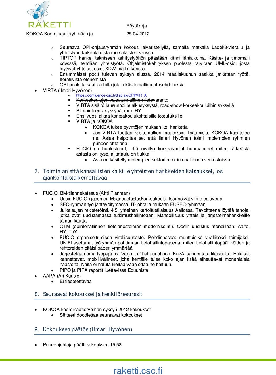 Ohjelmistokehityksen puolesta tarvitaan UML-osio, josta löytyvät yhteiset osiot XDW-mallin kanssa o Ensimmäiset poc:t tulevan syksyn alussa, 2014 maaliskuuhun saakka jatketaan työtä.