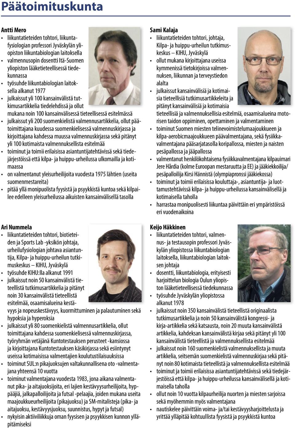 valmennusartikkelia, ollut päätoimittajana kuudessa suomenkielisessä valmennuskirjassa ja kirjoittajana kahdessa muussa valmennuskirjassa sekä pitänyt yli 100 kotimaista valmennuksellista esitelmää