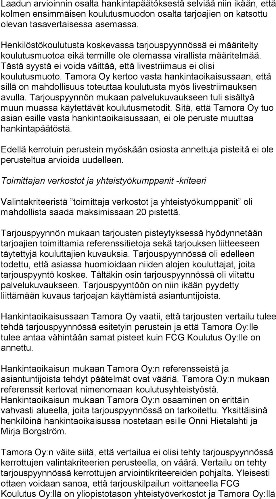 Tästä syystä ei voida väittää, että livestriimaus ei olisi koulutusmuoto. Tamora Oy kertoo vasta hankintaoikaisussaan, että sillä on mahdollisuus toteuttaa koulutusta myös livestriimauksen avulla.