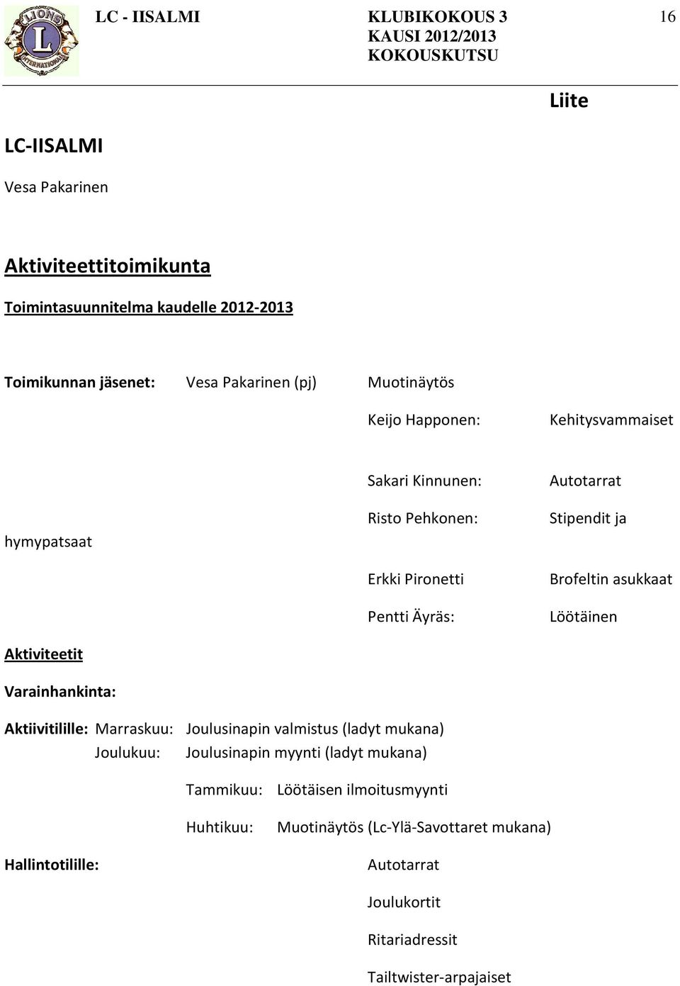 Stipendit ja Brofeltin asukkaat Löötäinen Aktiivitilille: Marraskuu: Joulusinapin valmistus (ladyt mukana) Joulukuu: Joulusinapin myynti (ladyt mukana)