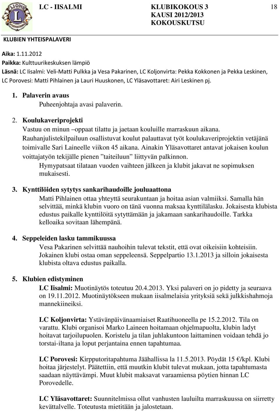 Yläsavottaret: Airi Leskinen pj. 1. Palaverin avaus Puheenjohtaja avasi palaverin. 2. Koulukaveriprojekti Vastuu on minun oppaat tilattu ja jaetaan kouluille marraskuun aikana.