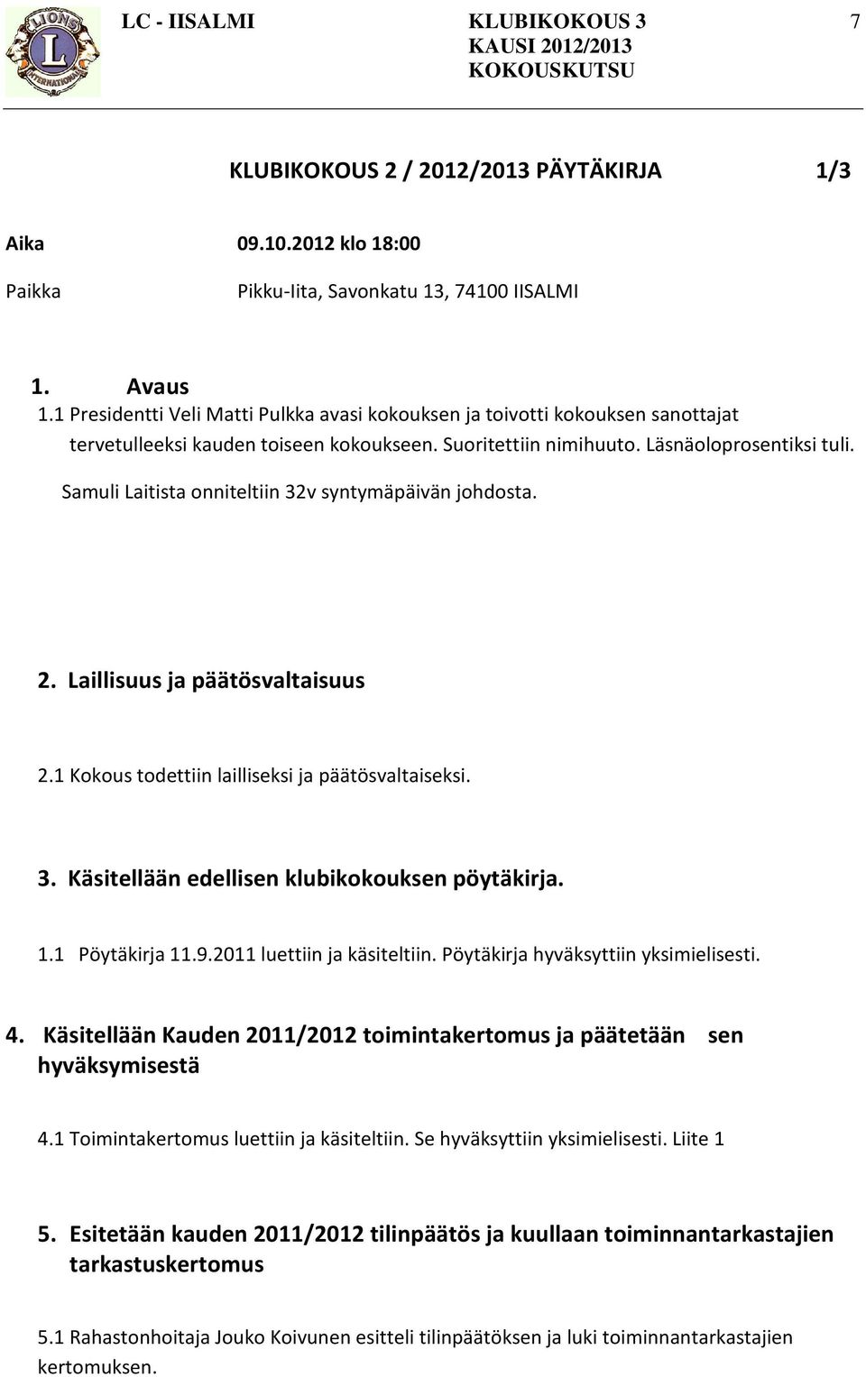 Samuli Laitista onniteltiin 32v syntymäpäivän johdosta. 2. Laillisuus ja päätösvaltaisuus 2.1 Kokous todettiin lailliseksi ja päätösvaltaiseksi. 3. Käsitellään edellisen klubikokouksen pöytäkirja. 1.