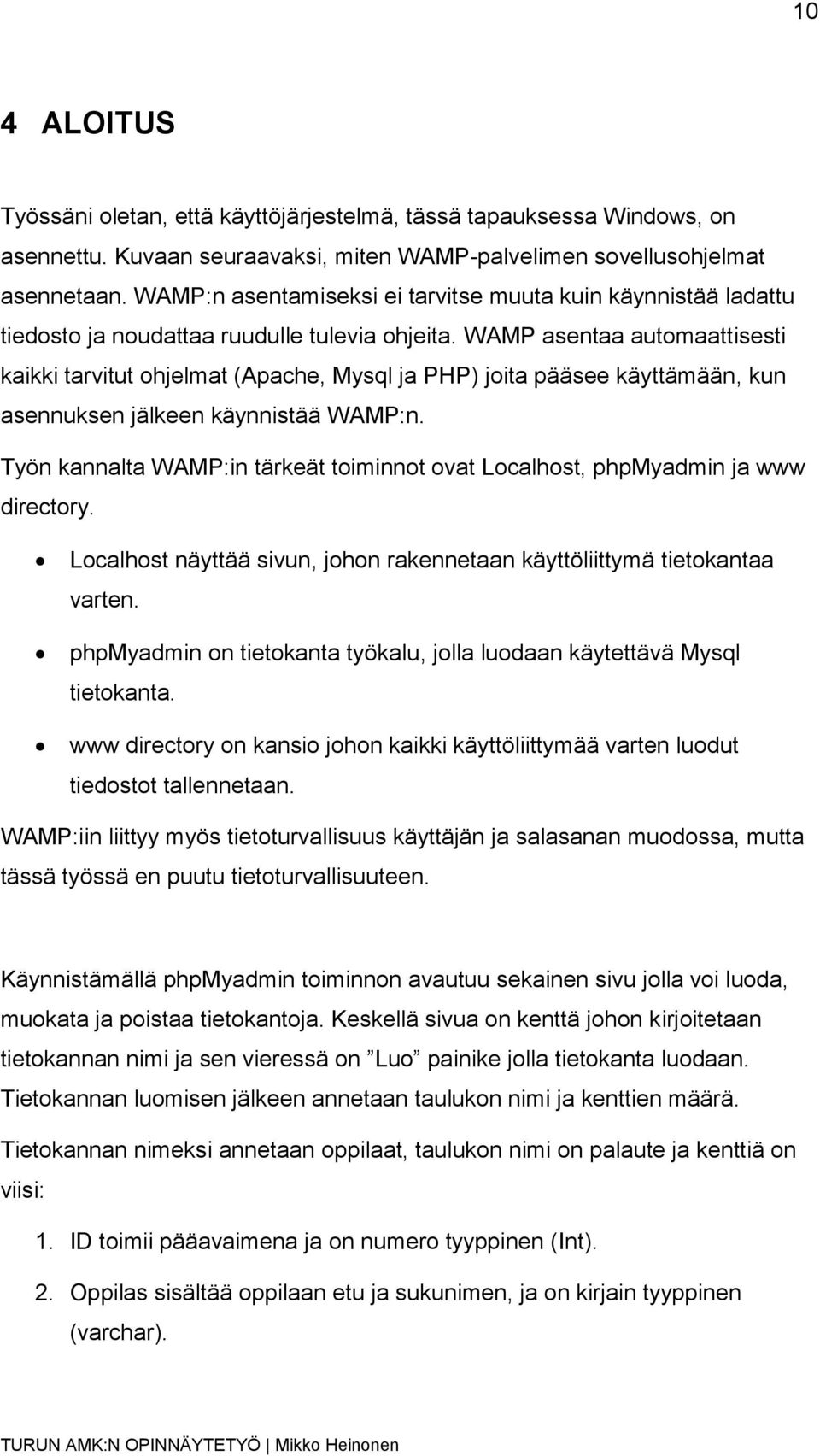 WAMP asentaa automaattisesti kaikki tarvitut ohjelmat (Apache, Mysql ja PHP) joita pääsee käyttämään, kun asennuksen jälkeen käynnistää WAMP:n.