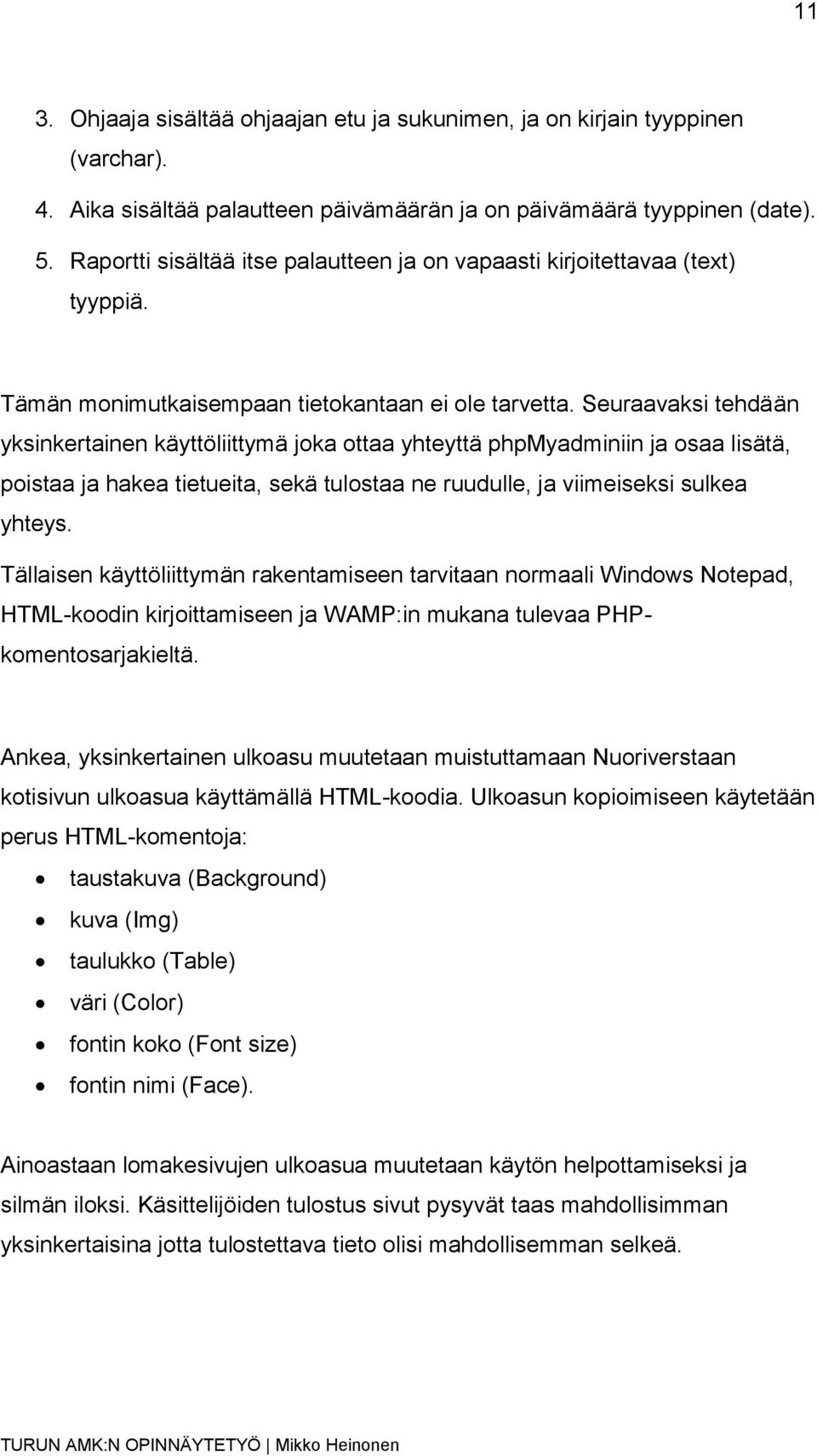 Seuraavaksi tehdään yksinkertainen käyttöliittymä joka ottaa yhteyttä phpmyadminiin ja osaa lisätä, poistaa ja hakea tietueita, sekä tulostaa ne ruudulle, ja viimeiseksi sulkea yhteys.
