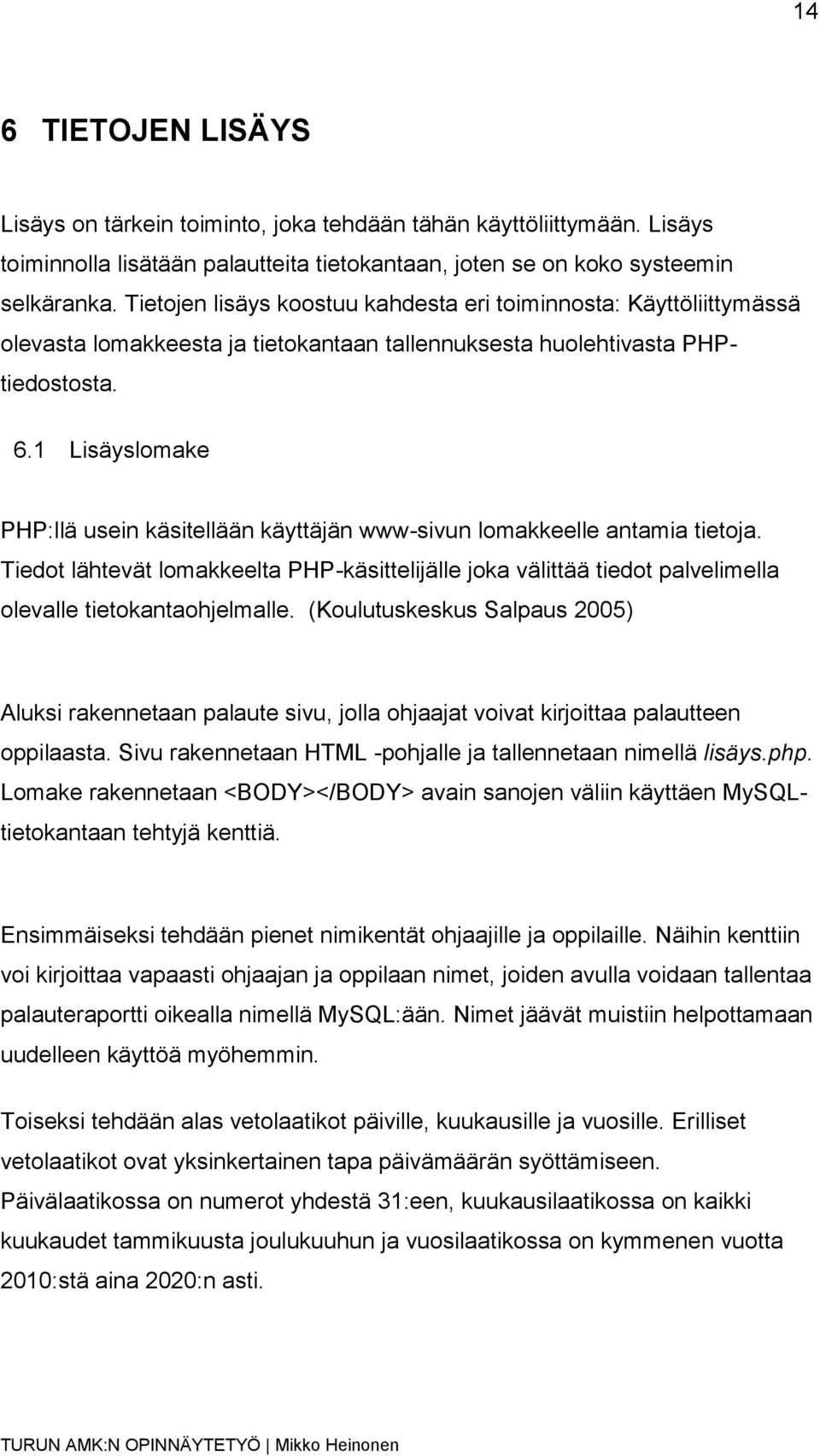 1 Lisäyslomake PHP:llä usein käsitellään käyttäjän www-sivun lomakkeelle antamia tietoja.