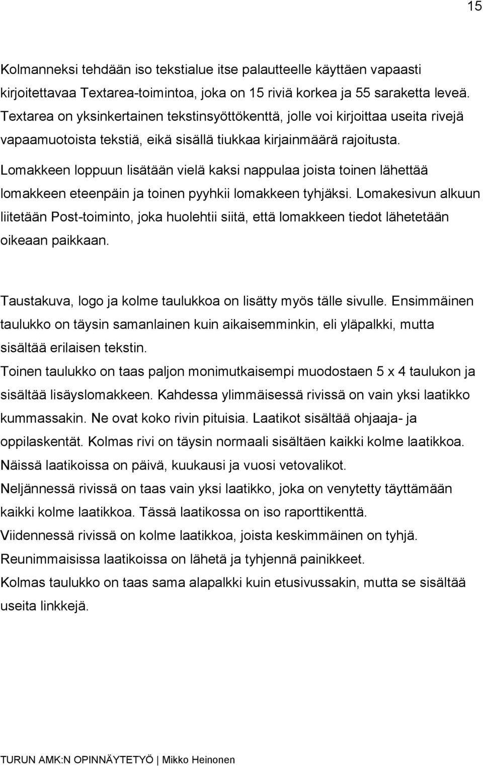 Lomakkeen loppuun lisätään vielä kaksi nappulaa joista toinen lähettää lomakkeen eteenpäin ja toinen pyyhkii lomakkeen tyhjäksi.