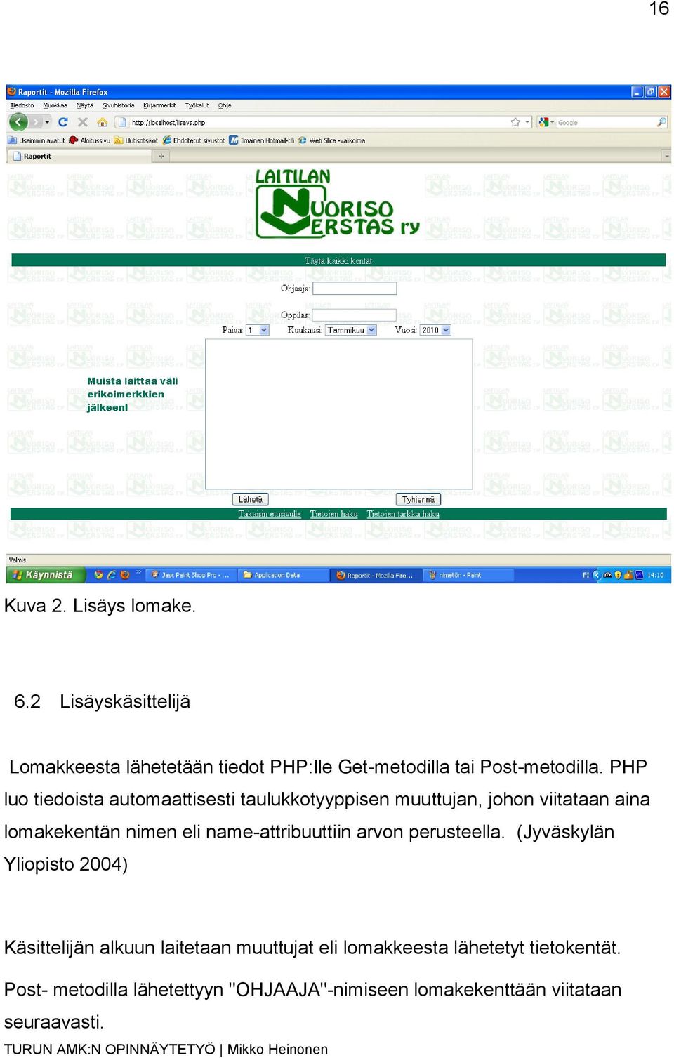 PHP luo tiedoista automaattisesti taulukkotyyppisen muuttujan, johon viitataan aina lomakekentän nimen eli