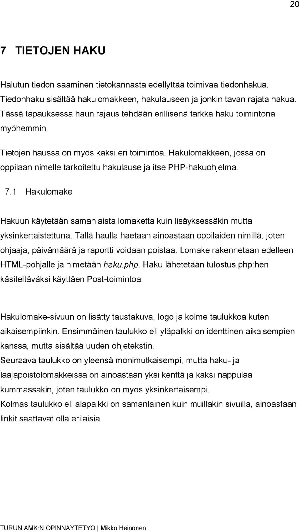 Hakulomakkeen, jossa on oppilaan nimelle tarkoitettu hakulause ja itse PHP-hakuohjelma. 7.1 Hakulomake Hakuun käytetään samanlaista lomaketta kuin lisäyksessäkin mutta yksinkertaistettuna.