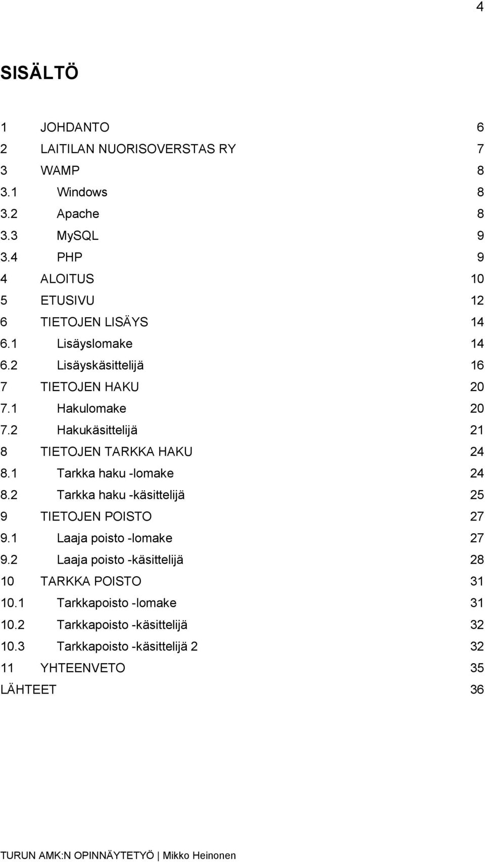 2 Hakukäsittelijä 21 8 TIETOJEN TARKKA HAKU 24 8.1 Tarkka haku -lomake 24 8.2 Tarkka haku -käsittelijä 25 9 TIETOJEN POISTO 27 9.