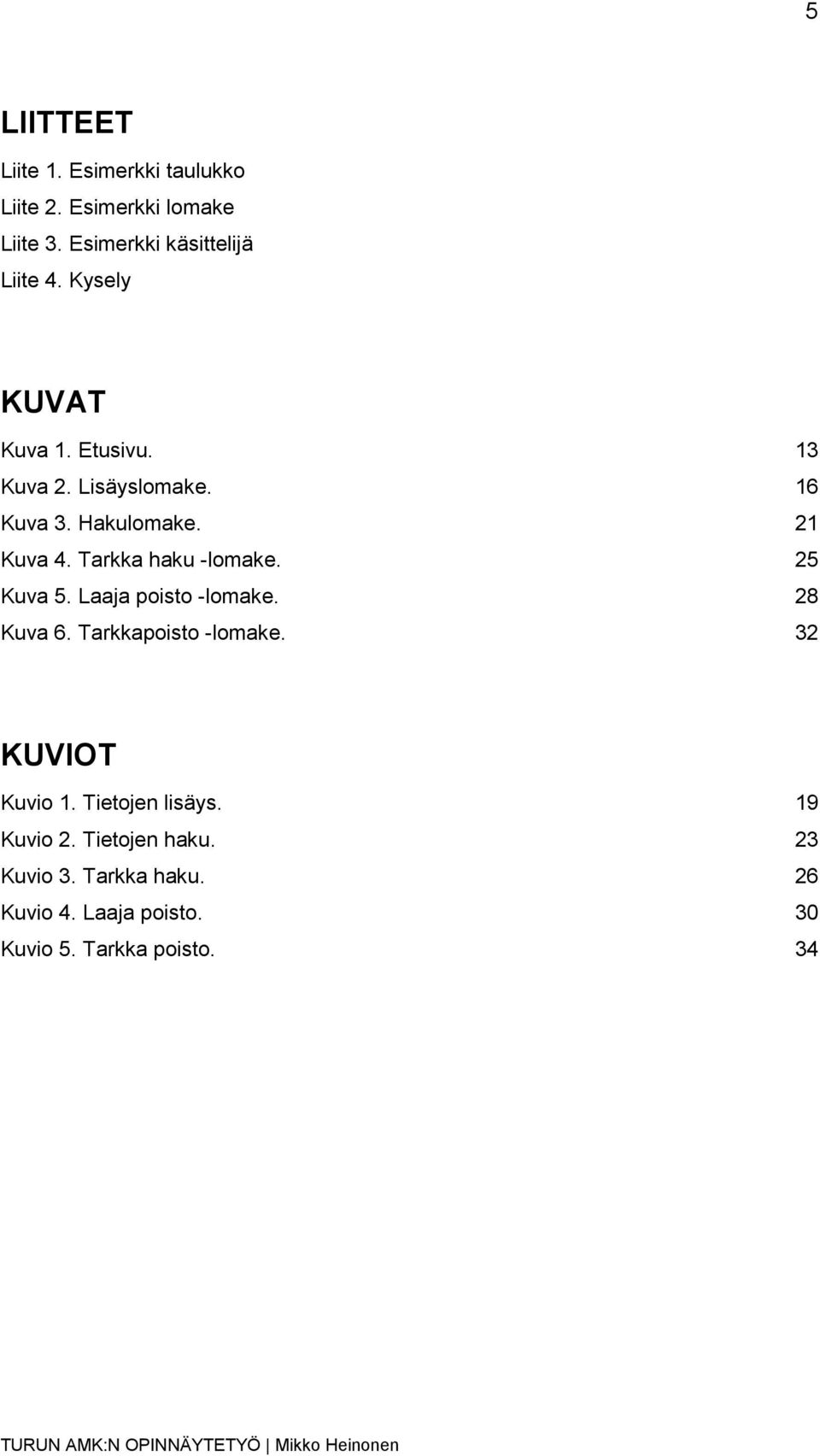 Tarkka haku -lomake. 25 Kuva 5. Laaja poisto -lomake. 28 Kuva 6. Tarkkapoisto -lomake. 32 KUVIOT Kuvio 1.