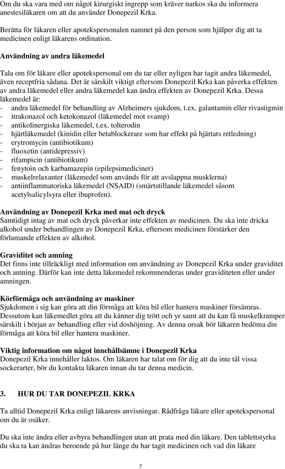 Användning av andra läkemedel Tala om för läkare eller apotekspersonal om du tar eller nyligen har tagit andra läkemedel, även receptfria sådana.