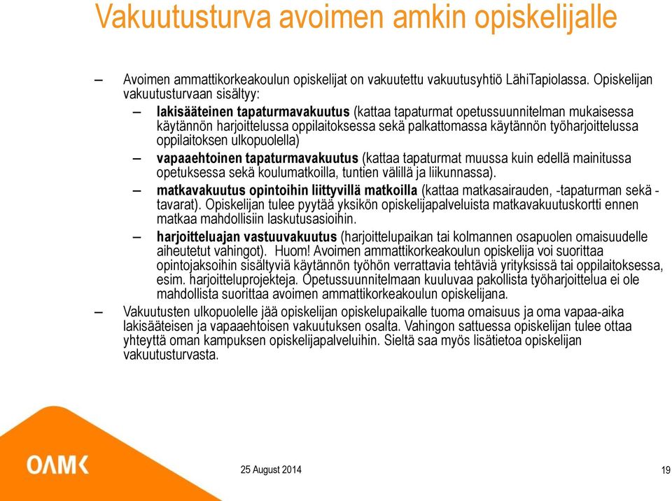 työharjoittelussa oppilaitoksen ulkopuolella) vapaaehtoinen tapaturmavakuutus (kattaa tapaturmat muussa kuin edellä mainitussa opetuksessa sekä koulumatkoilla, tuntien välillä ja liikunnassa).