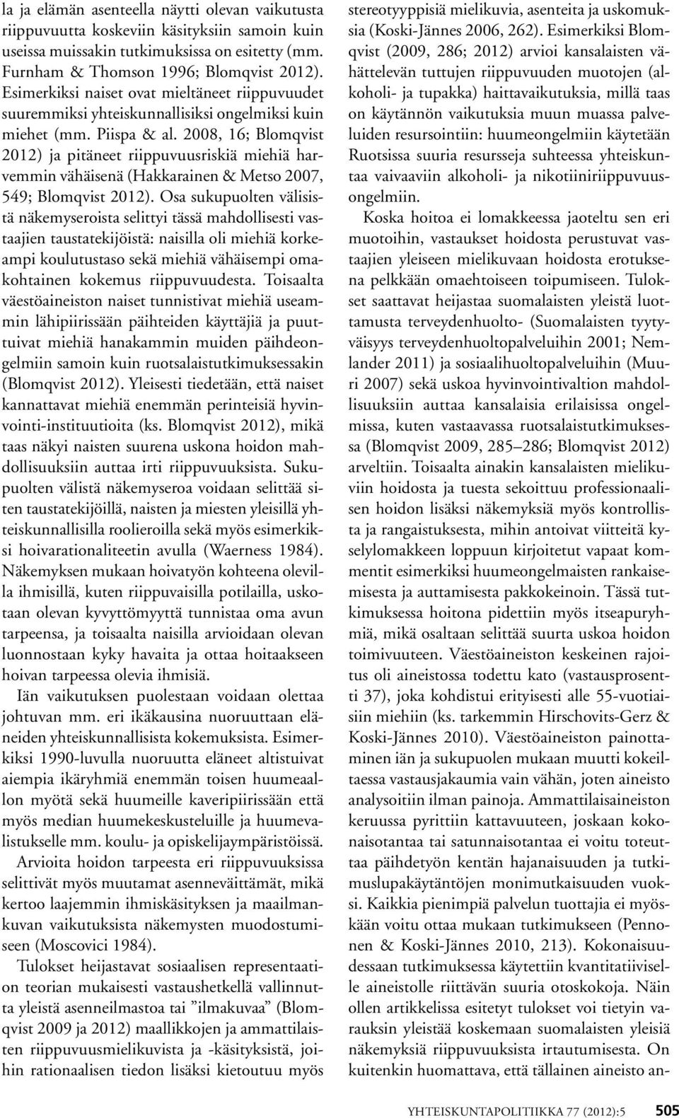 2008, 16; Blomqvist 2012) ja pitäneet riippuvuusriskiä miehiä harvemmin vähäisenä (Hakkarainen & Metso 2007, 549; Blomqvist 2012).