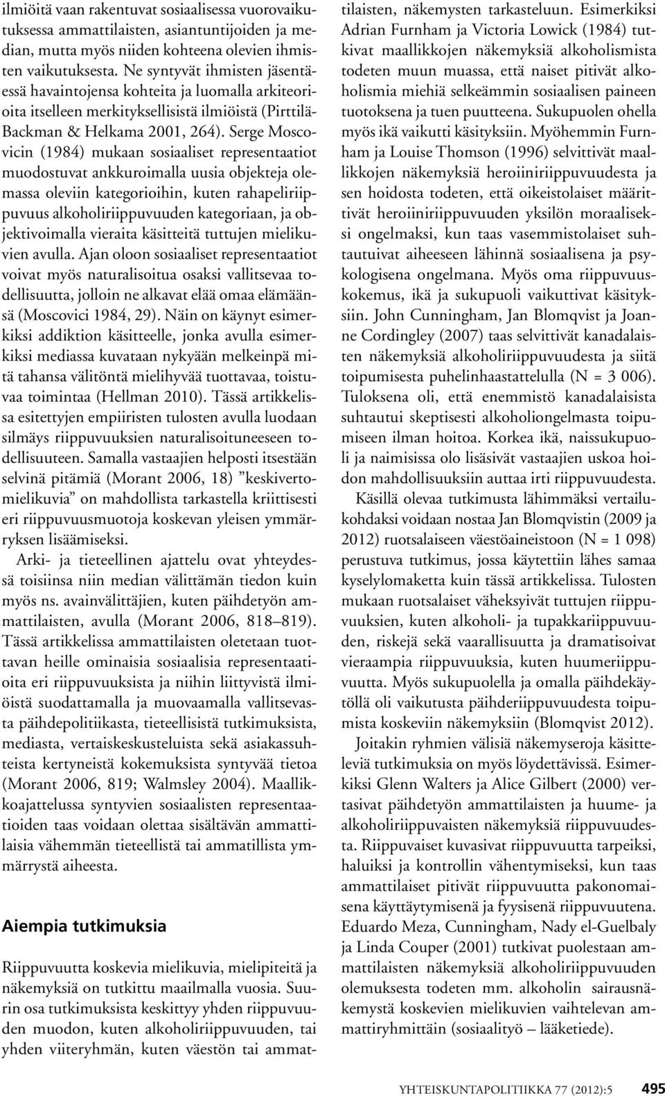 Serge Moscovicin (1984) mukaan sosiaaliset representaatiot muodostuvat ankkuroimalla uusia objekteja olemassa oleviin kategorioihin, kuten rahapeliriippuvuus alkoholiriippuvuuden kategoriaan, ja