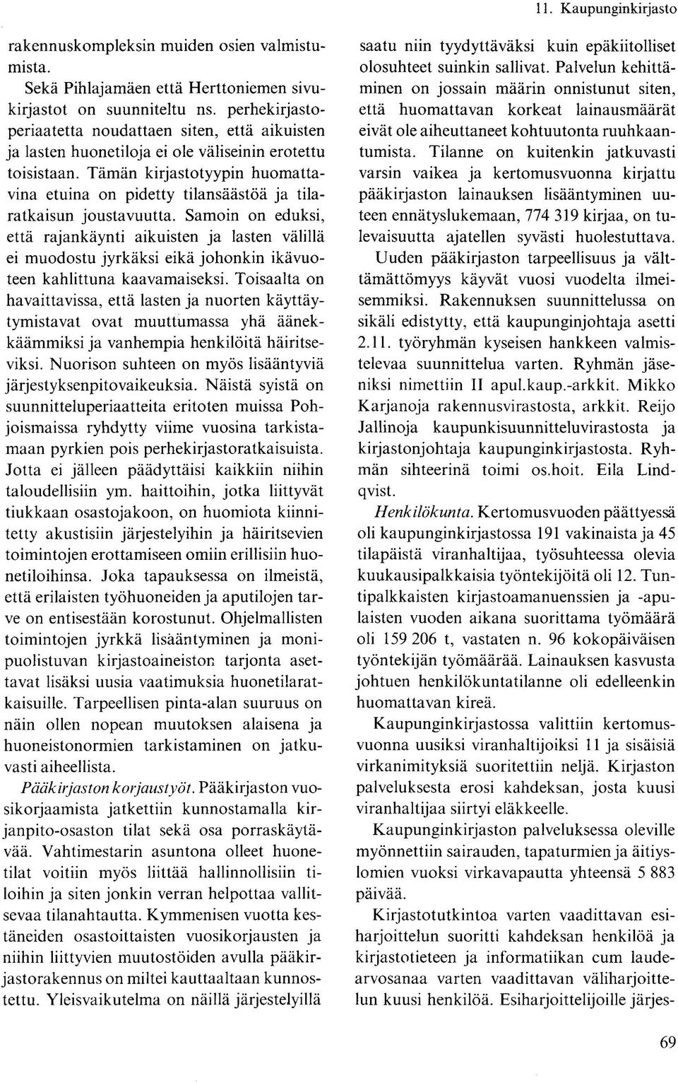 Tämän kirjastotyypin huomattavina etuina on pidetty tilansäästöä ja tilaratkaisun joustavuutta.